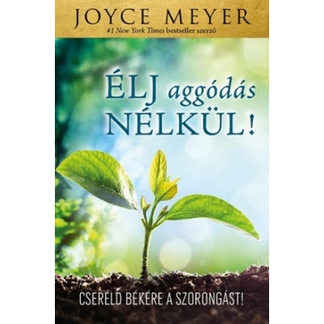 Élj aggódás nélkül! Cseréld békére a szorongást! - Joyce Meyer 