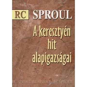A keresztyén hit alapigazságai - R.C. Sproul