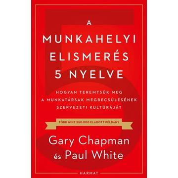 A munkahelyi elismerés 5 nyelve Hogyan teremtsük meg a munkatársak megbecsülésének szervezeti kultúráját - Gary Chapman, Paul White