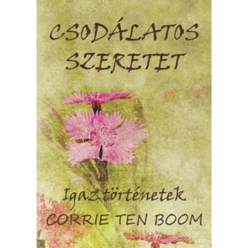 Csodálatos szeretet Igaz történetek - Corrie ten Boom