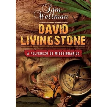 David Livingstone A felfedező és misszionárius - Sam Wellman