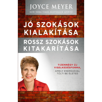 Jó szokások kialakítása, rossz szokások kitakarítása Tizennégy új viselkedésforma, amely energiával tölti be életed - Joyce Meyer 
