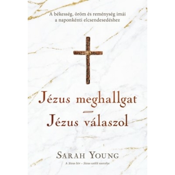 Jézus meghallgat – Jézus válaszol A békesség, öröm és reménység imái a naponkénti elcsendesedéshez - Sarah Young 