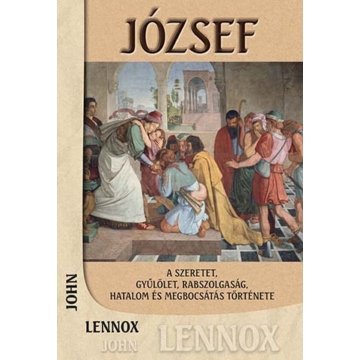 József - A szeretet, gyűlölet, rabszolgaság, hatalom és megbocsátás története - John C. Lennox