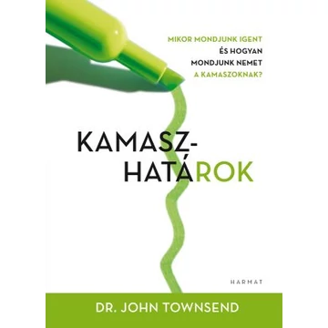 Kamaszhatárok MIRE MONDJUNK IGENT ÉS HOGYAN MONDJUK NEMET KAMASZOKNAK? JOHN TOWNSEND