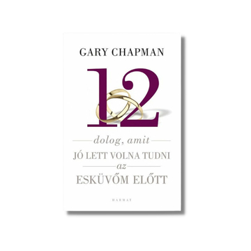 12 dolog, amit jó lett volna tudni az esküvőm előtt - Gary Chapman