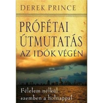 Prófétai útmutatás az idők végén Félelem nélkül szemben a holnappal - Derek Prince