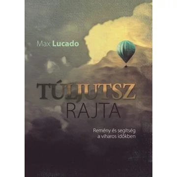 Túljutsz rajta Remény és segítség a viharos időkben - Max Lucado