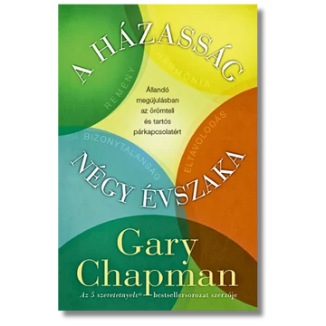 A házasság négy évszaka ÁLLANDÓ MEGÚJULÁSBAN AZ ÖRÖMTELI ÉS TARTÓS PÁRKAPCSOLATÉRT - GARY CHAPMAN