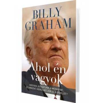 Ahol én vagyok HOGYAN JUTHATUNK A MENYBE, ÉS MIKÉNT KERÜLHETJÜK EL A POKLOT  -  Billy Graham 