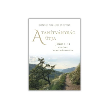 A tanítványság útja - János 1-11 egyéves tanulmányozása - Ronnie Collier Stevens