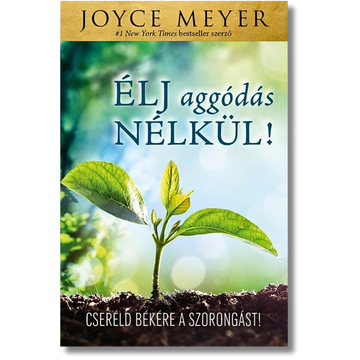 Élj aggódás nélkül! Cseréld békére a szorongást! - Joyce Meyer 