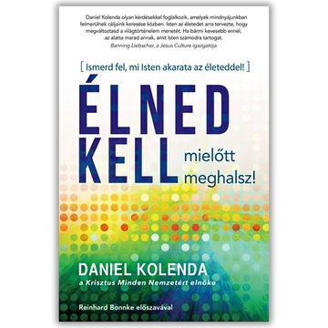 Élned kell, mielőtt meghalsz! - Ismerd fel, mi Isten akarata az életeddel! - Daniel Kolenda