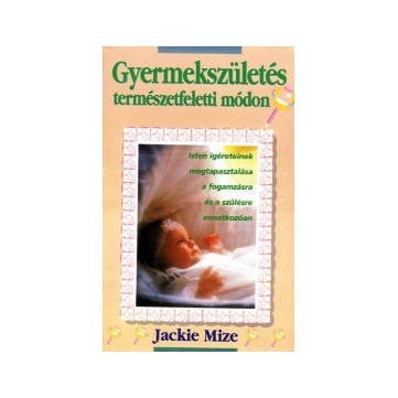 Gyermekszületés természetfeletti módon - Jackie Mize - Igény szerint beszerezhető!