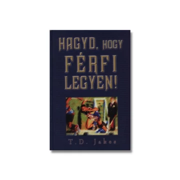 Hagyd, hogy férfi legyen! - T.D.Jakes