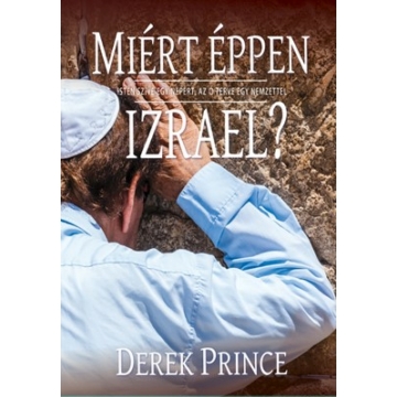 Miért éppen Izrael? Isten szíve egy népért, az ő terve egy nemzettel - Derek Prince
