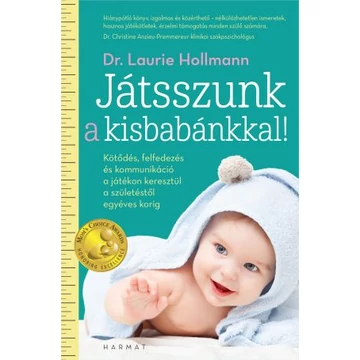 Játsszunk a kisbabánkkal! – Kötődés, felfedezés és kommunikáció a játékon keresztül a születéstől egyéves korig LAURIE HOLLMAN