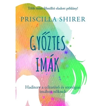 Győztes imák Haditerv a célratörő és stratégiai imához nőknek - Priscilla Shirer