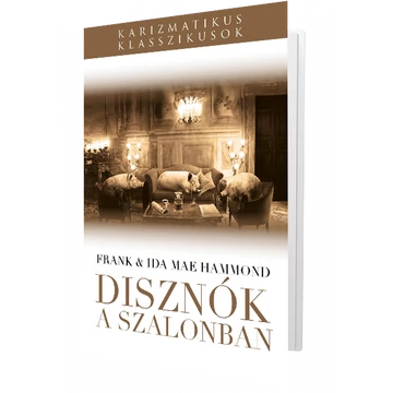 Disznók a szalonban Gyakorlati útmutató a szabadulásról - Hammond, Frank, Hammond, Ida Mae