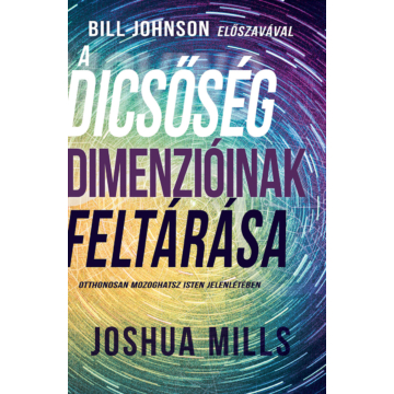 A dicsőség dimenzióinak feltárása - Otthonosan mozoghatsz Isten jelenlétében - Joshua Mills 