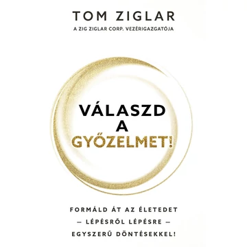 Válaszd a győzelmet! - Formáld át az életedet - lépésről lépésre - egyszerű döntésekkel! - Tom Ziglar 