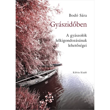Gyászidőben - A gyászolók lelkigondozásának lehetőségei - Bodó Sára