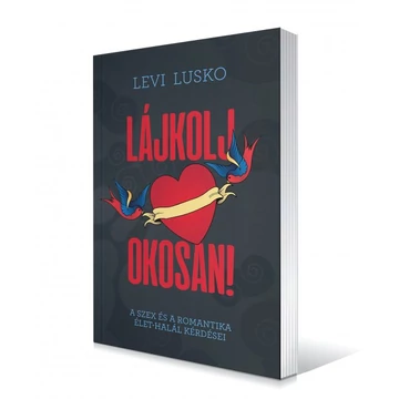 Lájkolj okosan - A szex és romantika élet-halál kérdései - Levi Lusko