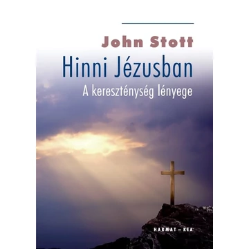 Hinni Jézusban – A kereszténység lényege - JOHN STOTT