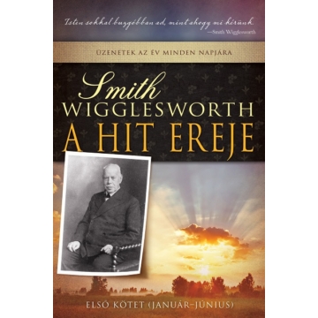 A hit ereje 1. - Üzenetek az év minden napjára - Első kötet (január-június) - Wigglesworth, Smith
