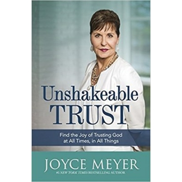 Unshakeable Trust Find the Joy of Trusting God at All Times, in All Things  - Joyce Meyer 