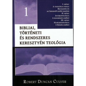 Bibliai, történeti és rendszeres keresztyén teológia 1. A teológia bevezetése - Antropológia - Hamartiológia - Robert Duncan Culver