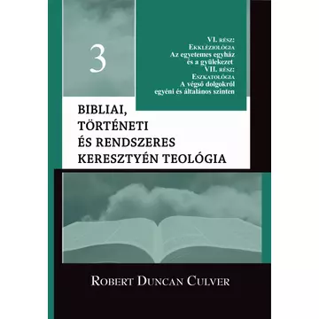 Bibliai, történeti és rendszeres keresztyén teológia 3. Ekkléziológia - Eszkatológia - Robert Duncan Culver