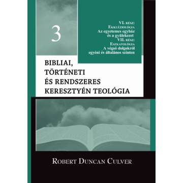 Bibliai, történeti és rendszeres keresztyén teológia 3. Ekkléziológia - Eszkatológia - Robert Duncan Culver