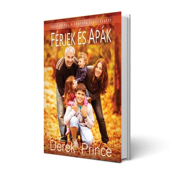 Férjek és apák - Fedezd fel a férfiak életcélját! - Derek Prince 