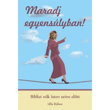 Maradj egyensúlyban! - Bibliai nők Isten színe előtt - Ulla Bühne 