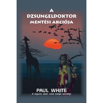 A dzsungeldoktor mentési akciója - Dr. Paul White 