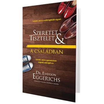 Szeretet és tisztelet a családban Tisztelet, amire a szülők leginkább vágynak - Szeretet, amire a gyermekeknek alapvető szükségük van - Emerson Eggerich