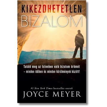 Kikezdhetetlen bizalom Találd meg az Istenben való bizalom örömét! - Joyce Meyer 