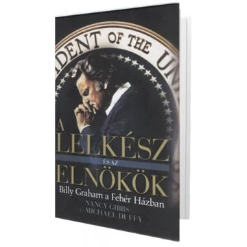 A Lelkész és az Elnökök BILLY GRAHAM A FEHÉR HÁZBAN - Nancy Gibbs, Michael Duffy