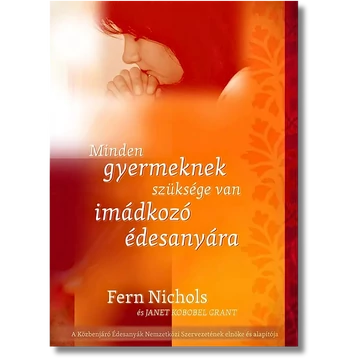 Minden gyermeknek szüksége van imádkozó édesanyára - Fern Nichols, Janet Kobobel Grant