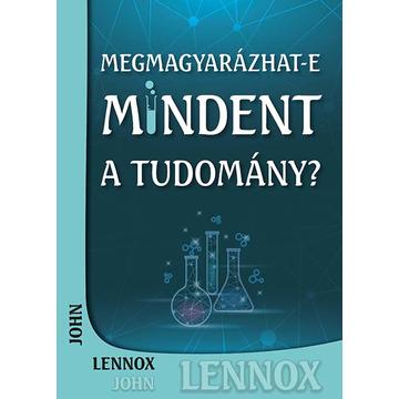 Megmagyarázhat-e mindent a tudomány? John C. Lennox