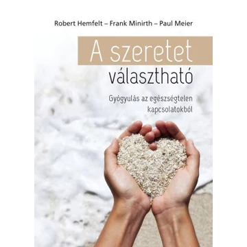 A szeretet választható - Gyógyulás az egészségtelen kapcsolatokból - Hemfelt Robert , Meier  Paul , Minirth Frank