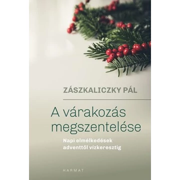A várakozás megszentelése - Napi elmélkedések adventtől vízkeresztig - Zászkaliczky Pál