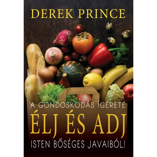 Élj és adj Isten bőséges javaiból! - A gondoskodás ígérete - Derek Prince 