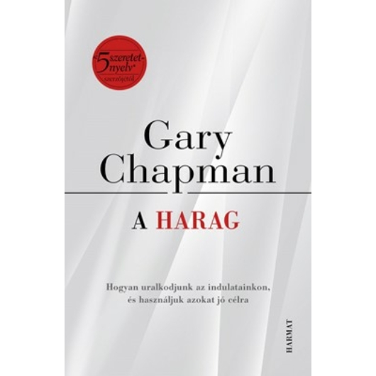 A harag Hogyan uralkodjunk az indulatainkon, és használjuk azokat jó célra? - Gary Chapman