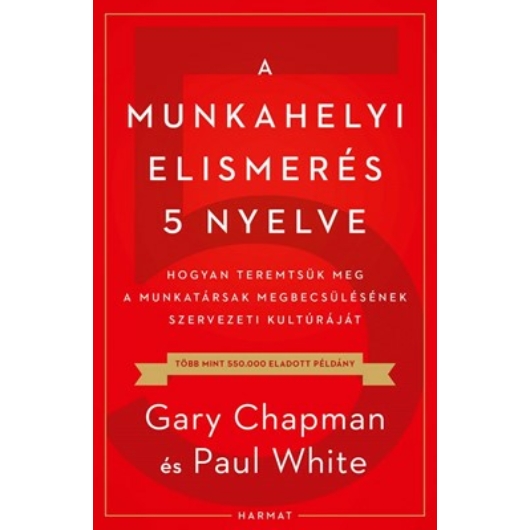 A munkahelyi elismerés 5 nyelve Hogyan teremtsük meg a munkatársak megbecsülésének szervezeti kultúráját - Gary Chapman, Paul White
