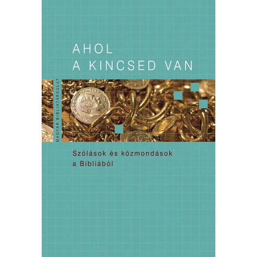 Ahol a kincsed van. Szólások és közmondások a Bibliából