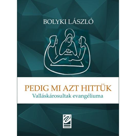 Pedig mi azt hittük Valláskárosultak evangéliuma - Bolyki László