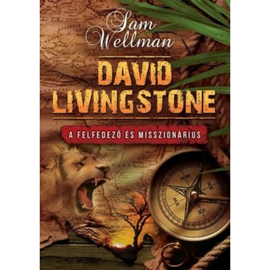 David Livingstone A felfedező és misszionárius - Sam Wellman 