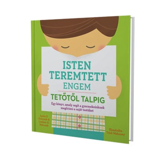 Isten teremtett engem – tetőtől talpig Egy könyv, amely segít a gyermekeinknek megőrizni a saját testüket - Justin S. Holcomb, Lindsey A. Holcomb